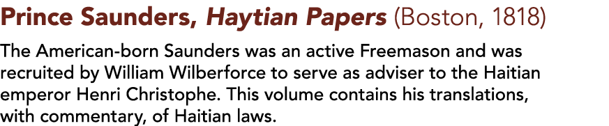 Prince Saunders, Haytian Papers (Boston, 1818)   The American-born Saunders was an active Freemason and was recruited   
