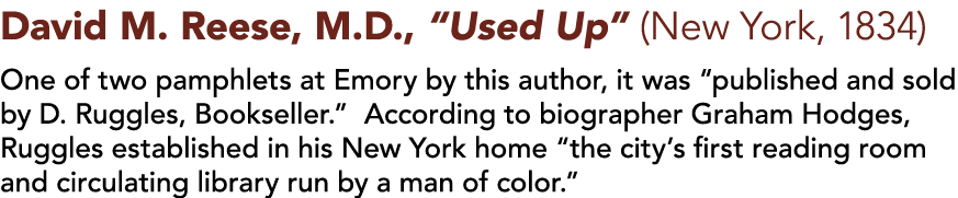 David M  Reese, M D ,  Used Up  (New York, 1834)  One of two pamphlets at Emory by this author, it was  published and   