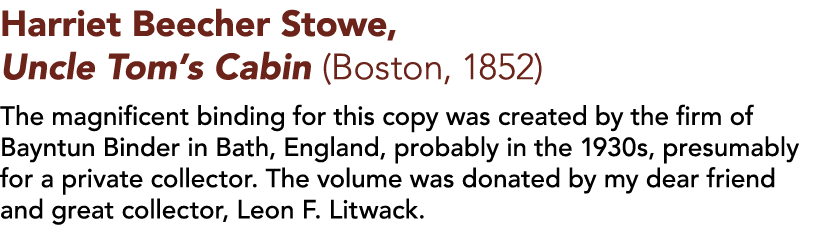 Harriet Beecher Stowe, Uncle Tom s Cabin (Boston, 1852)  The magnificent binding for this copy was created by the fir   
