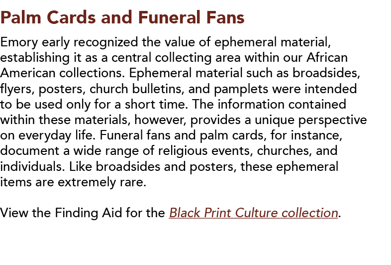 Palm Cards and Funeral Fans  Emory early recognized the value of ephemeral material, establishing it as a central col   