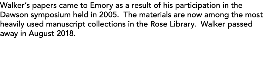 Walker s papers came to Emory as a result of his participation in the Dawson symposium held in 2005  The materials ar   